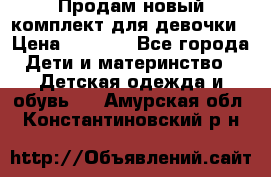 Продам новый комплект для девочки › Цена ­ 3 500 - Все города Дети и материнство » Детская одежда и обувь   . Амурская обл.,Константиновский р-н